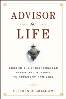 Advisor for Life : Become the Indispensable Financial Advisor to Affluent Families