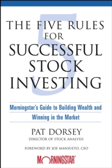 The Five Rules for Successful Stock Investing : Morningstar's Guide to Building Wealth and Winning in the Market