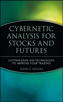 Cybernetic Analysis for Stocks and Futures : Cutting-Edge DSP Technology to Improve Your Trading