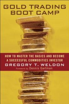 Gold Trading Boot Camp : How to Master the Basics and Become a Successful Commodities Investor