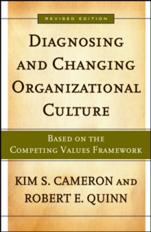 Diagnosing and Changing Organizational Culture : Based on the Competing Values Framework