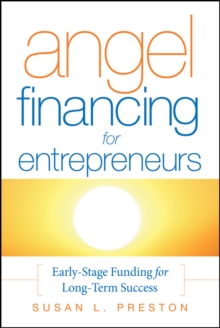 Angel Financing for Entrepreneurs : Early-Stage Funding for Long-Term Success