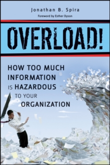 Overload! : How Too Much Information is Hazardous to Your Organization