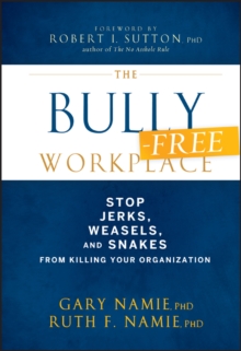 The Bully-Free Workplace : Stop Jerks, Weasels, and Snakes From Killing Your Organization