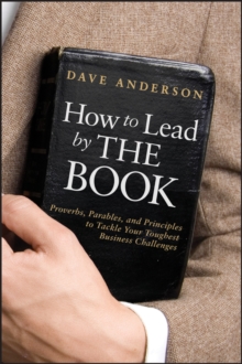 How to Lead by The Book : Proverbs, Parables, and Principles to Tackle Your Toughest Business Challenges