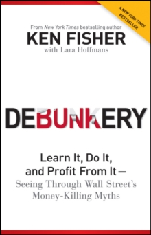 Debunkery : Learn It, Do It, and Profit from It -- Seeing Through Wall Street's Money-Killing Myths