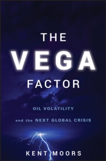 The Vega Factor : Oil Volatility and the Next Global Crisis