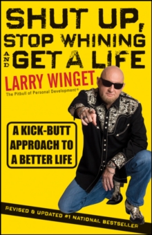 Shut Up, Stop Whining, and Get a Life : A Kick-Butt Approach to a Better Life