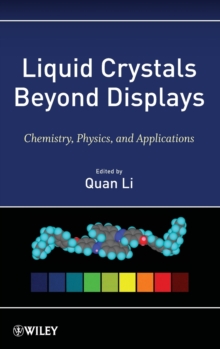 Liquid Crystals Beyond Displays : Chemistry, Physics, and Applications, Hardback Book Liquid Crystals Beyond Displays : Chemistry, Physics, and Applications, Hardback Book