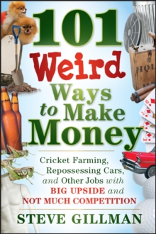 101 Weird Ways to Make Money : Cricket Farming, Repossessing Cars, and Other Jobs With Big Upside and Not Much Competition