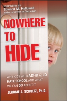 Nowhere to Hide : Why Kids with ADHD and LD Hate School and What We Can Do About It