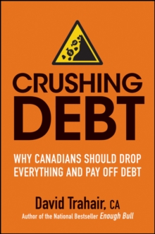 Crushing Debt : Why Canadians Should Drop Everything and Pay Off Debt, Paperback / softback Book Crushing Debt : Why Canadians Should Drop Everything and Pay Off Debt, Paperback / softback Book
