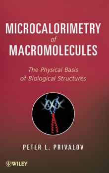 Microcalorimetry of Macromolecules : The Physical Basis of Biological Structures, Hardback Book Microcalorimetry of Macromolecules : The Physical Basis of Biological Structures, Hardback Book
