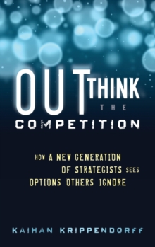 Outthink The Competition : How A New Generation Of Strategists Sees Options Others Ignore