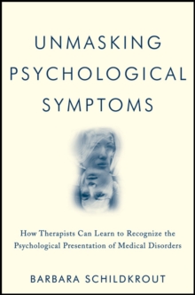 Unmasking Psychological Symptoms : How Therapists Can Learn to Recognize the Psychological Presentation of Medical Disorders