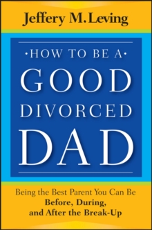 How to be a Good Divorced Dad : Being the Best Parent You Can Be Before, During and After the Break-Up, Paperback Book How to be a Good Divorced Dad : Being the Best Parent You Can Be Before, During and After the Break-Up, Paperback Book