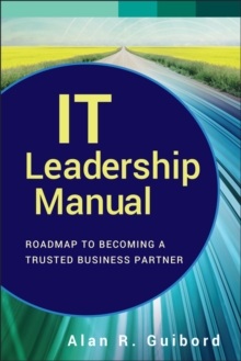 IT Leadership Manual : Roadmap to Becoming a Trusted Business Partner, Hardback Book IT Leadership Manual : Roadmap to Becoming a Trusted Business Partner, Hardback Book