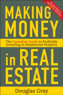 Making Money in Real Estate : The Essential Canadian Guide to Investing in Residential Property