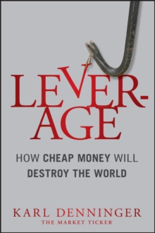 Leverage : How Cheap Money Will Destroy The World