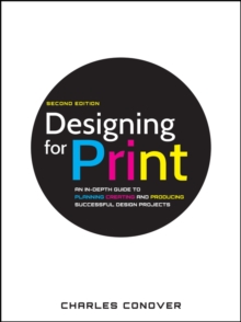 Designing for Print : An In-Depth Guide to Planning, Creating, and Producing Successful Design Projects