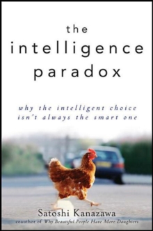 The Intelligence Paradox : Why the Intelligent Choice Isn't Always the Smart One