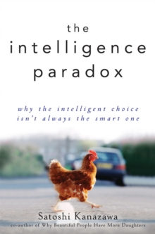 The Intelligence Paradox : Why the Intelligent Choice Isn't Always the Smart One