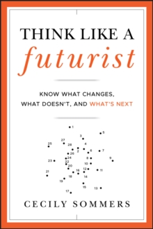 Think Like a Futurist : Know What Changes, What Doesn't, and What's Next