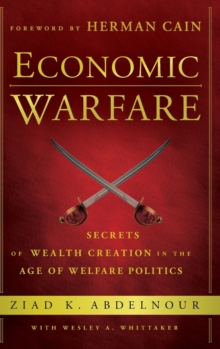 Economic Warfare : Secrets of Wealth Creation in the Age of Welfare Politics, Hardback Book Economic Warfare : Secrets of Wealth Creation in the Age of Welfare Politics, Hardback Book