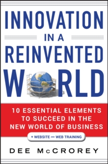 Innovation in a Reinvented World : 10 Essential Elements to Succeed in the New World of Business