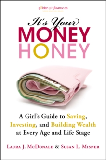 It's Your Money, Honey : A Girl's Guide to Saving, Investing, and Building Wealth at Every Age and Life Stage