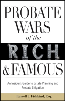 Probate Wars of the Rich and Famous : An Insider's Guide to Estate Planning and Probate Litigation