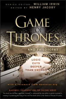 Game Of Thrones And Philosophy : Logic Cuts Deeper Than Swords