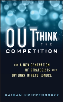 Outthink the Competition : How a New Generation of Strategists Sees Options Others Ignore