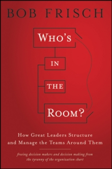 Who's in the Room? : How Great Leaders Structure and Manage the Teams Around Them