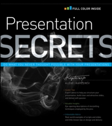 Presentation Secrets : Do What You Never Thought Possible with Your Presentations