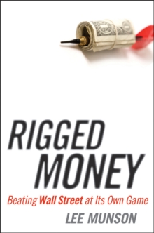 Rigged Money : Beating Wall Street at Its Own Game