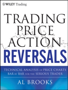 Trading Price Action Reversals : Technical Analysis of Price Charts Bar by Bar for the Serious Trader