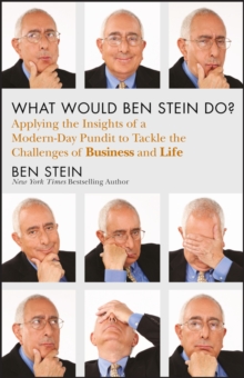 What Would Ben Stein Do? : Applying the Wisdom of a Modern-Day Prophet to Tackle the Challenges of Work and Life