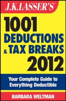 J.K. Lasser's 1001 Deductions and Tax Breaks 2012 : Your Complete Guide to Everything Deductible