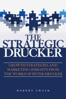 The Strategic Drucker : Growth Strategies and Marketing Insights from the Works of Peter Drucker