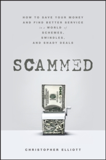 Scammed : How to Save Your Money and Find Better Service in a World of Schemes, Swindles, and Shady Deals