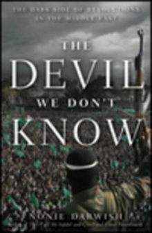 The Devil We Don't Know : The Dark Side of Revolutions in the Middle East