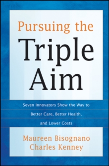 Pursuing the Triple Aim : Seven Innovators Show the Way to Better Care, Better Health, and Lower Costs, Hardback Book Pursuing the Triple Aim : Seven Innovators Show the Way to Better Care, Better Health, and Lower Costs, Hardback Book