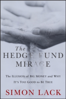 The Hedge Fund Mirage : The Illusion of Big Money and Why It's Too Good to Be True