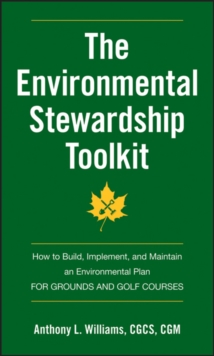 The Environmental Stewardship Toolkit : How to Build, Implement and Maintain an Environmental Plan for Grounds and Golf Courses