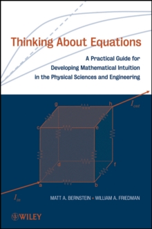 Thinking About Equations : A Practical Guide for Developing Mathematical Intuition in the Physical Sciences and Engineering