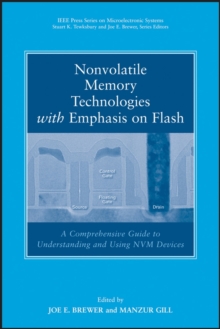 Nonvolatile Memory Technologies with Emphasis on Flash : A Comprehensive Guide to Understanding and Using Flash Memory Devices