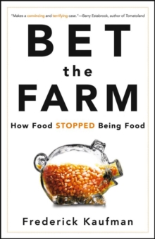 Bet the Farm : How Food Stopped Being Food