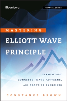 Mastering Elliott Wave Principle : Elementary Concepts, Wave Patterns, and Practice Exercises