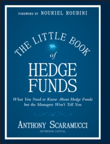 The Little Book of Hedge Funds : What You Need to Know About Hedge Funds, but the Managers Won't Tell You